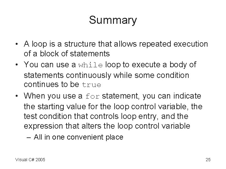 Summary • A loop is a structure that allows repeated execution of a block