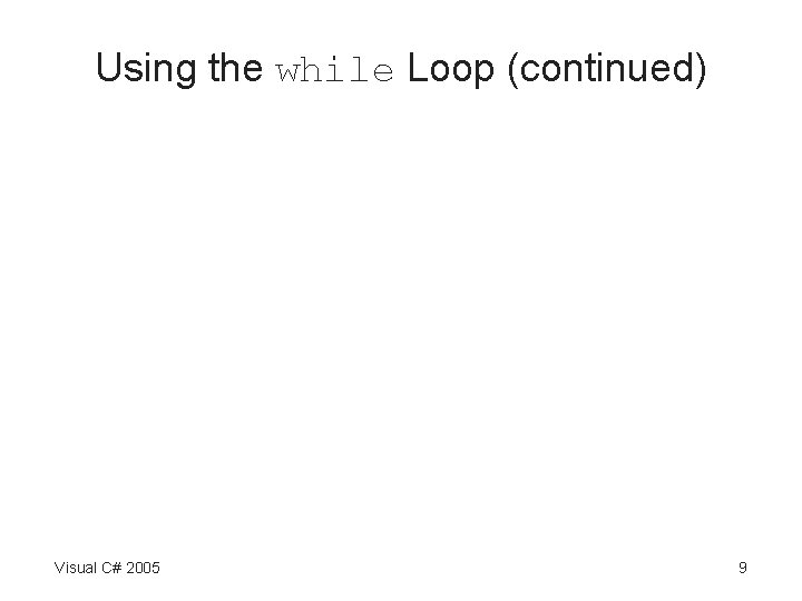 Using the while Loop (continued) Visual C# 2005 9 