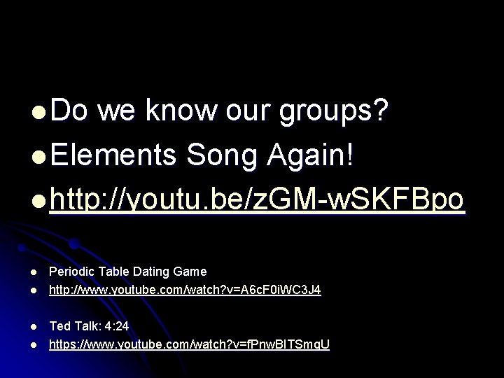 l Do we know our groups? l Elements Song Again! l http: //youtu. be/z.