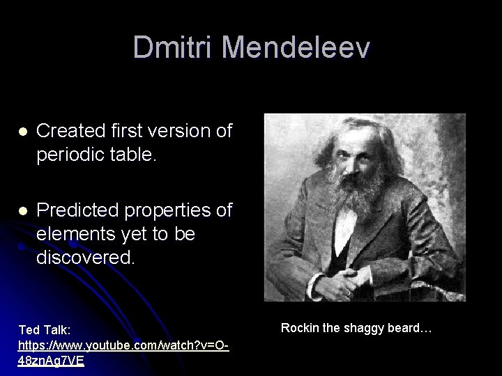Dmitri Mendeleev l Created first version of periodic table. l Predicted properties of elements