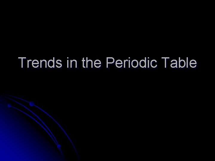 Trends in the Periodic Table 
