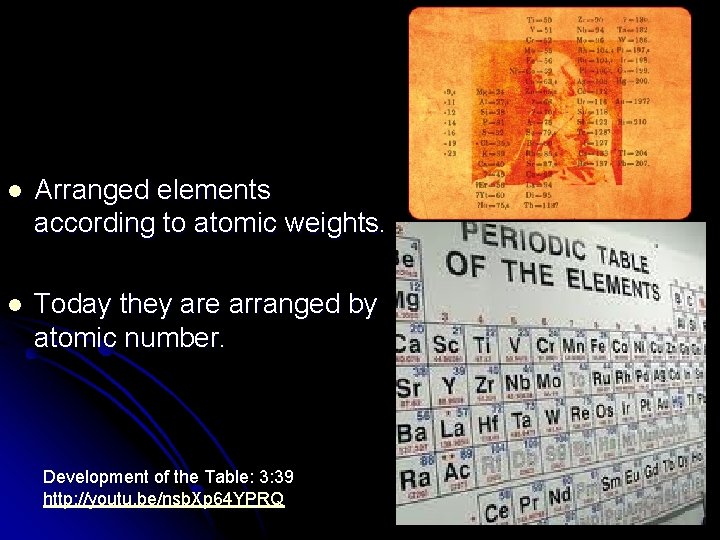 l Arranged elements according to atomic weights. l Today they are arranged by atomic