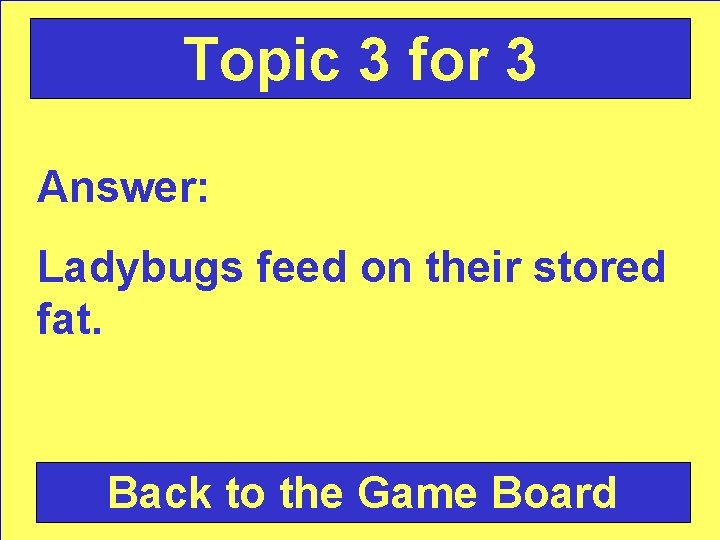 Topic 3 for 3 Answer: Ladybugs feed on their stored fat. Back to the