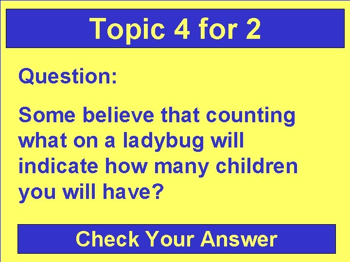 Topic 4 for 2 Question: Some believe that counting what on a ladybug will