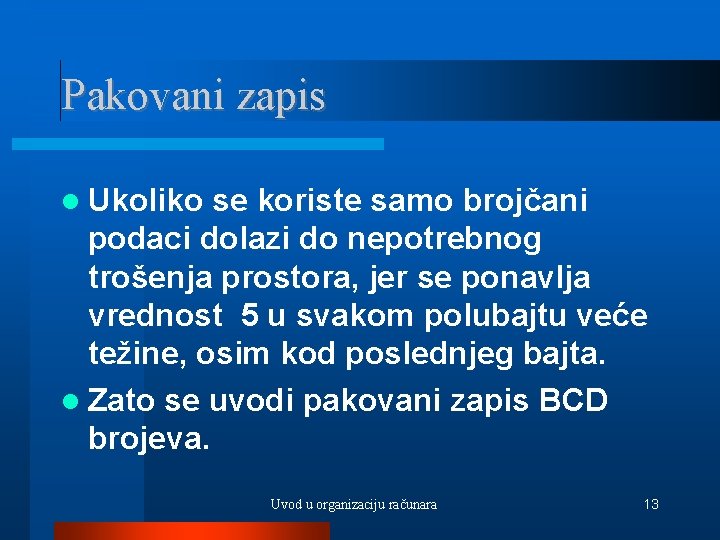 Pakovani zapis Ukoliko se koriste samo brojčani podaci dolazi do nepotrebnog trošenja prostora, jer