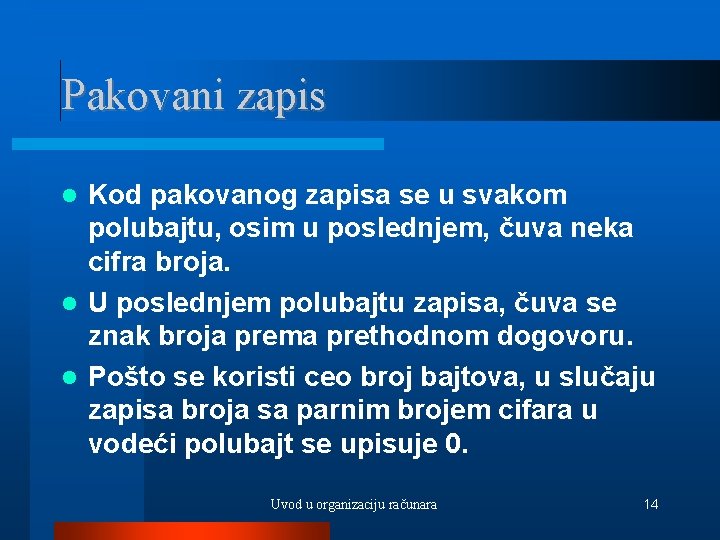 Pakovani zapis Kod pakovanog zapisa se u svakom polubajtu, osim u poslednjem, čuva neka