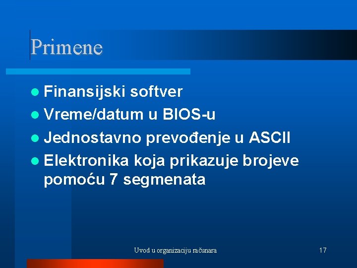 Primene Finansijski softver Vreme/datum u BIOS-u Jednostavno prevođenje u ASCII Elektronika koja prikazuje brojeve