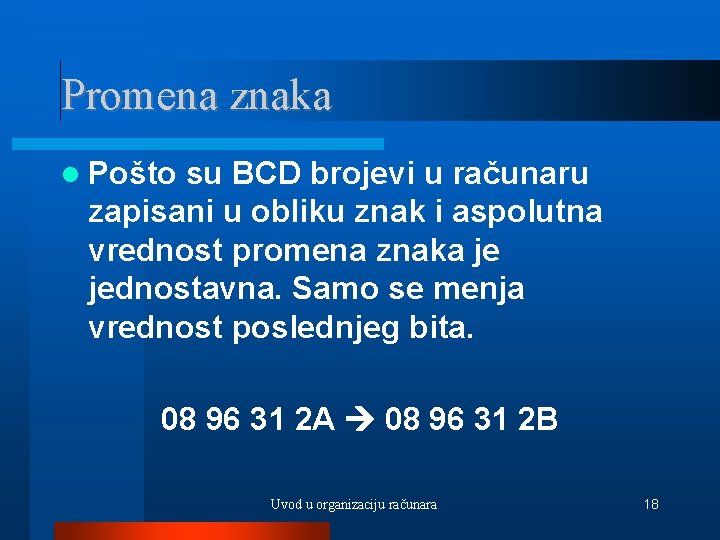 Promena znaka Pošto su BCD brojevi u računaru zapisani u obliku znak i aspolutna