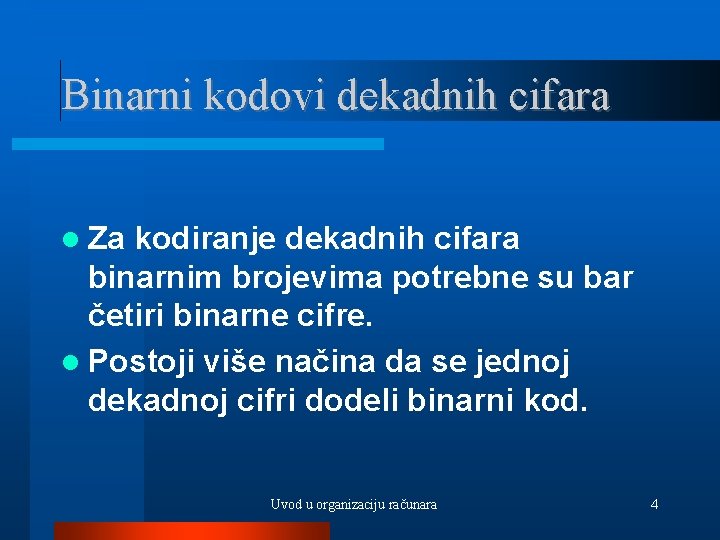 Binarni kodovi dekadnih cifara Za kodiranje dekadnih cifara binarnim brojevima potrebne su bar četiri