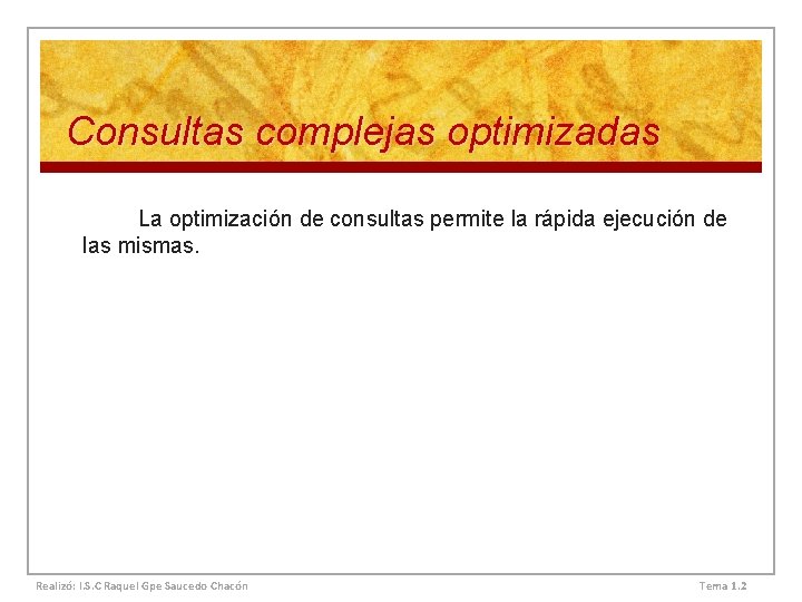 Consultas complejas optimizadas La optimización de consultas permite la rápida ejecución de las mismas. Consultas complejas optimizadas La optimización de consultas permite la rápida ejecución de las mismas.