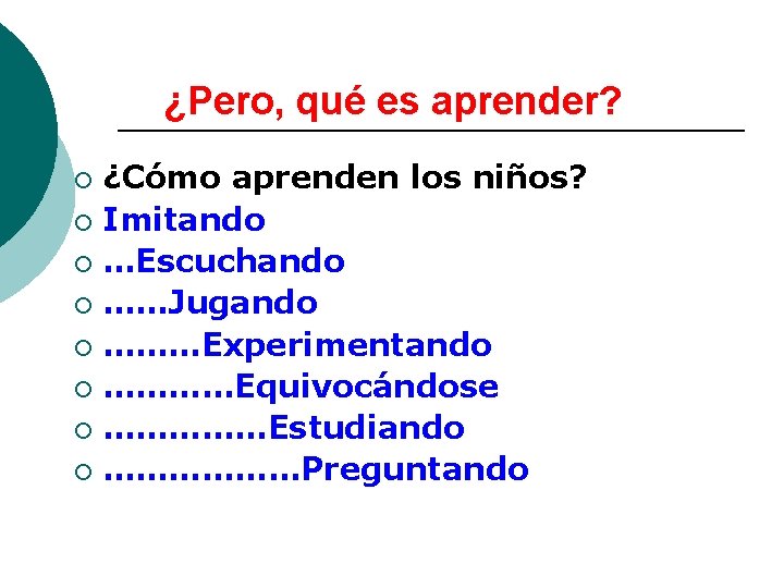 ¿Pero, qué es aprender? ¿Cómo aprenden los niños? ¡ Imitando ¡ …Escuchando ¡ ……Jugando