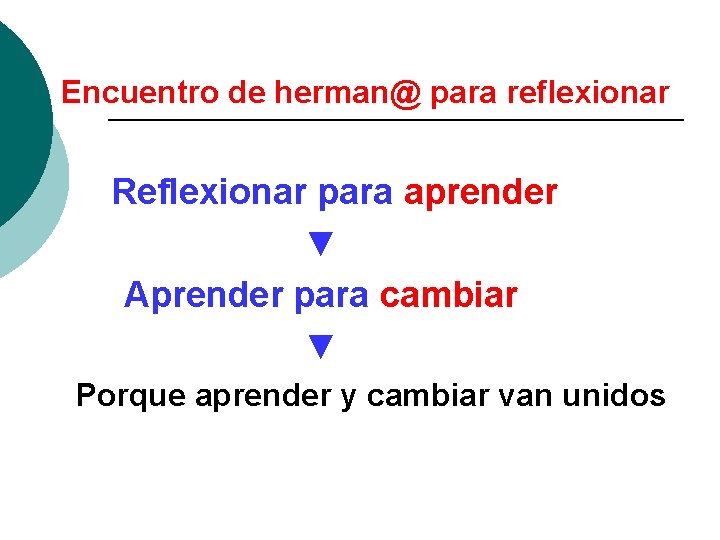 Encuentro de herman@ para reflexionar Reflexionar para aprender ▼ Aprender para cambiar ▼ Porque