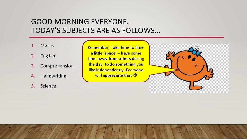 GOOD MORNING EVERYONE. TODAY’S SUBJECTS ARE AS FOLLOWS… 1. Maths 2. English 3. Comprehension
