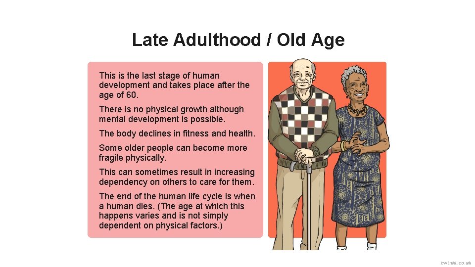 Late Adulthood / Old Age This is the last stage of human development and