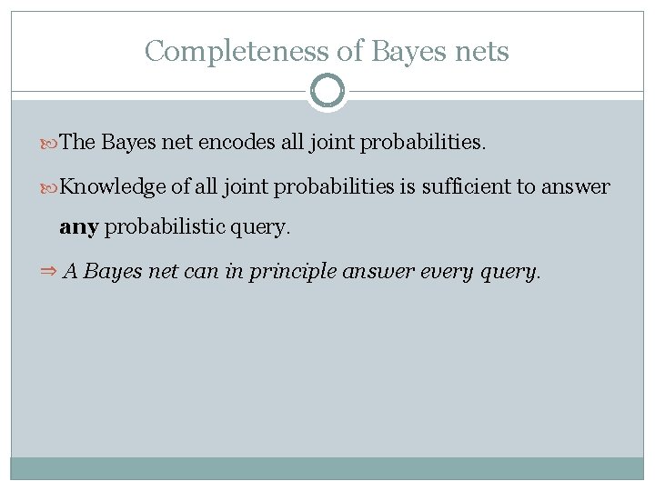 Completeness of Bayes nets The Bayes net encodes all joint probabilities. Knowledge of all