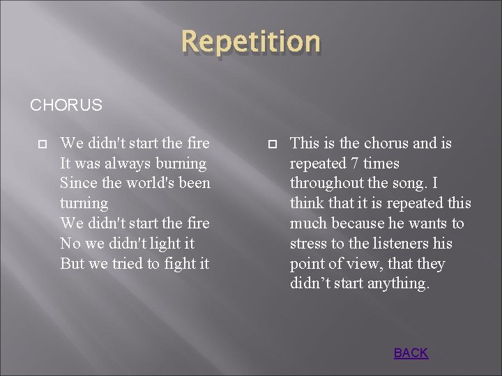 Repetition CHORUS We didn't start the fire It was always burning Since the world's
