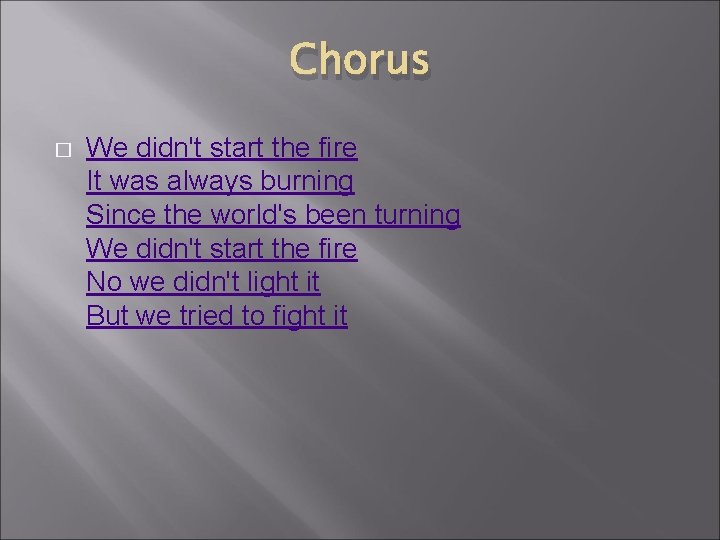 Chorus � We didn't start the fire It was always burning Since the world's