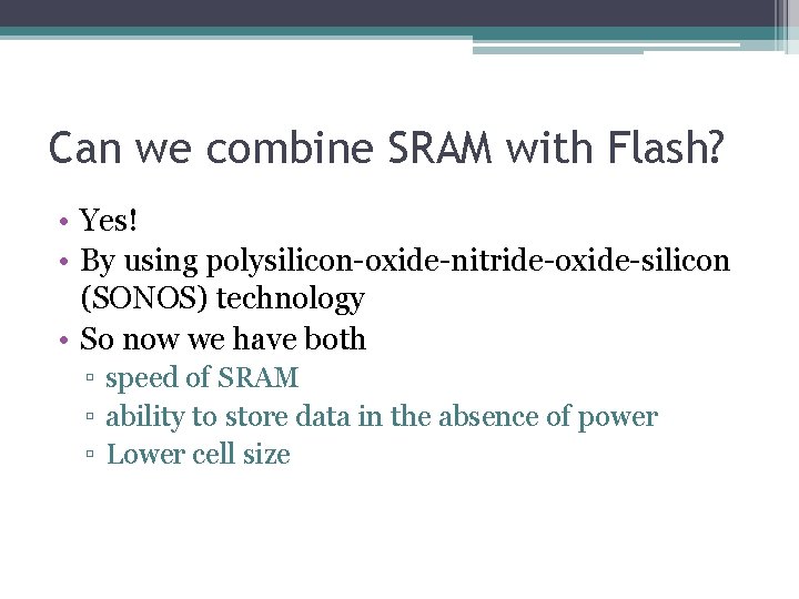 Can we combine SRAM with Flash? • Yes! • By using polysilicon-oxide-nitride-oxide-silicon (SONOS) technology Can we combine SRAM with Flash? • Yes! • By using polysilicon-oxide-nitride-oxide-silicon (SONOS) technology