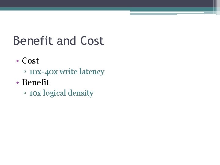 Benefit and Cost • Cost ▫ 10 x-40 x write latency • Benefit ▫ Benefit and Cost • Cost ▫ 10 x-40 x write latency • Benefit ▫