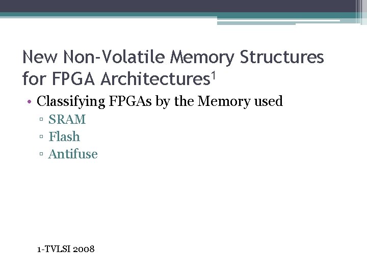 New Non-Volatile Memory Structures for FPGA Architectures 1 • Classifying FPGAs by the Memory New Non-Volatile Memory Structures for FPGA Architectures 1 • Classifying FPGAs by the Memory
