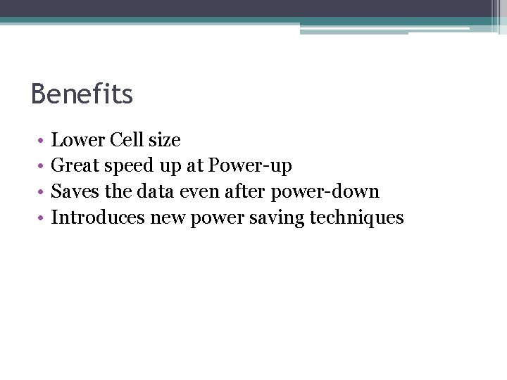 Benefits • • Lower Cell size Great speed up at Power-up Saves the data Benefits • • Lower Cell size Great speed up at Power-up Saves the data