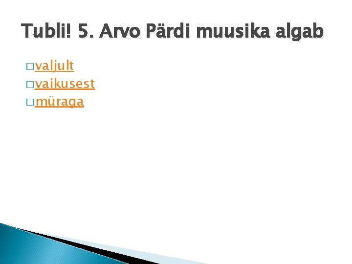 Tubli! 5. Arvo Pärdi muusika algab � valjult � vaikusest � müraga 