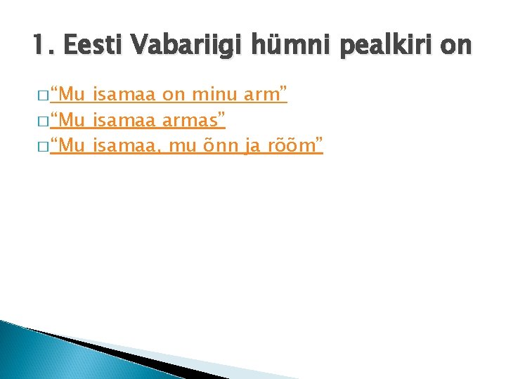 1. Eesti Vabariigi hümni pealkiri on � “Mu isamaa on minu arm” � “Mu