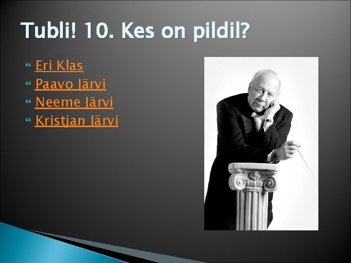 Tubli! 10. Kes on pildil? Eri Klas Paavo Järvi Neeme Järvi Kristjan Järvi 