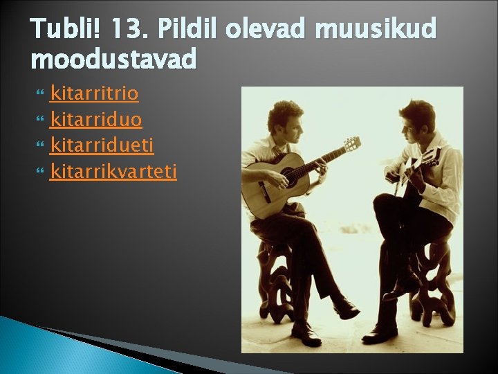 Tubli! 13. Pildil olevad muusikud moodustavad kitarritrio kitarridueti kitarrikvarteti 