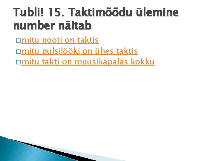 Tubli! 15. Taktimõõdu ülemine number näitab � mitu nooti on taktis � mitu pulsilööki