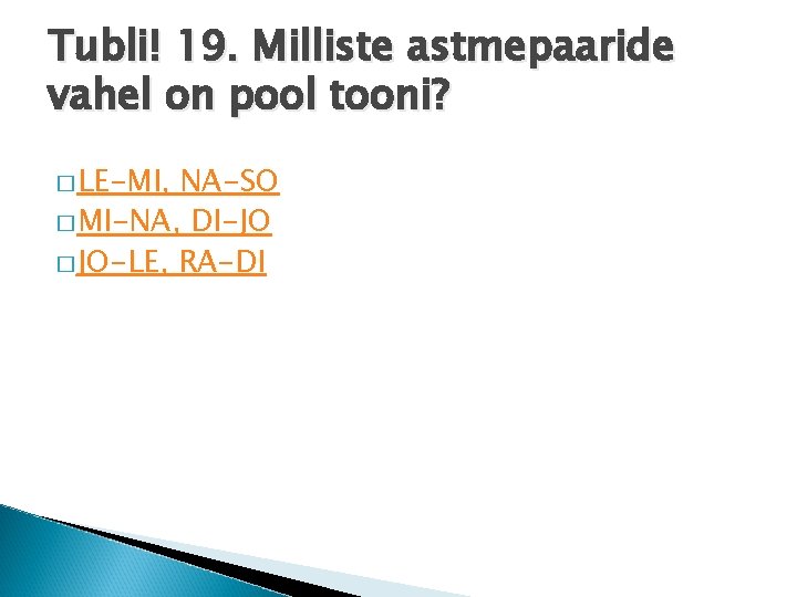 Tubli! 19. Milliste astmepaaride vahel on pool tooni? � LE-MI, NA-SO � MI-NA, DI-JO