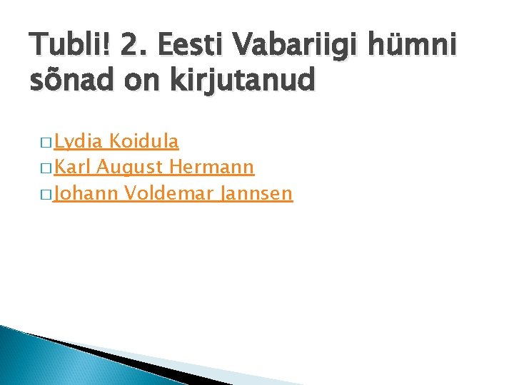 Tubli! 2. Eesti Vabariigi hümni sõnad on kirjutanud � Lydia Koidula � Karl August