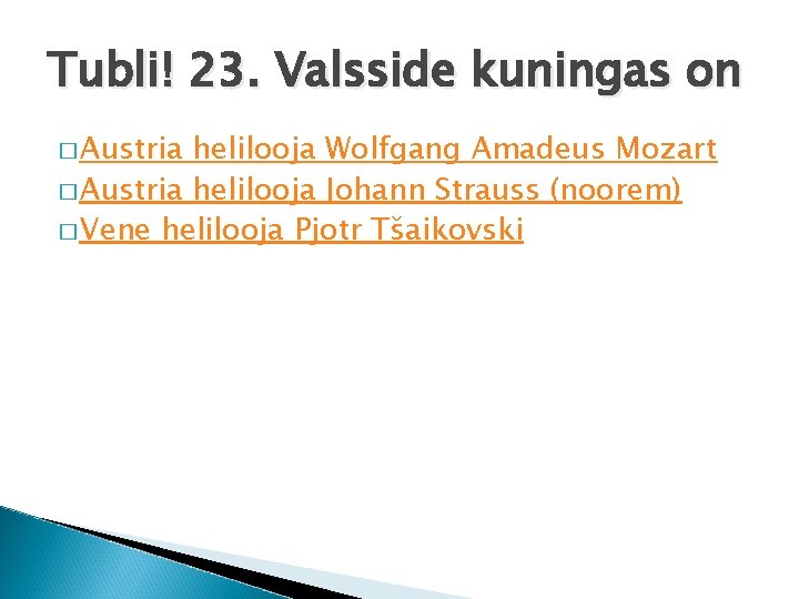 Tubli! 23. Valsside kuningas on � Austria helilooja Wolfgang Amadeus Mozart � Austria helilooja