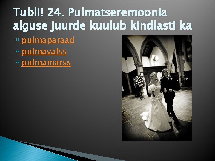 Tubli! 24. Pulmatseremoonia alguse juurde kuulub kindlasti ka pulmaparaad pulmavalss pulmamarss 