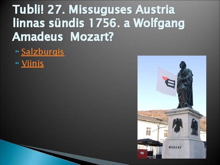 Tubli! 27. Missuguses Austria linnas sündis 1756. a Wolfgang Amadeus Mozart? Salzburgis Viinis 