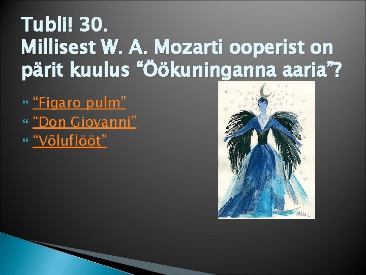 Tubli! 30. Millisest W. A. Mozarti ooperist on pärit kuulus “Öökuninganna aaria”? “Figaro pulm”