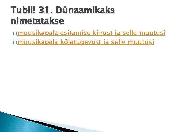 Tubli! 31. Dünaamikaks nimetatakse � muusikapala esitamise kiirust ja selle muutusi � muusikapala kõlatugevust