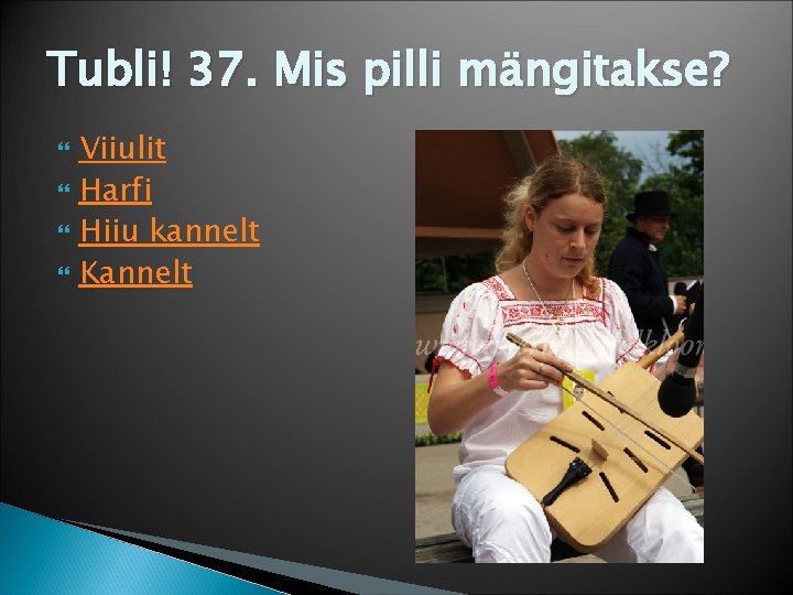 Tubli! 37. Mis pilli mängitakse? Viiulit Harfi Hiiu kannelt Kannelt 