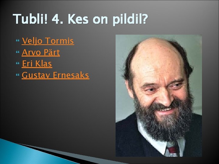 Tubli! 4. Kes on pildil? Veljo Tormis Arvo Pärt Eri Klas Gustav Ernesaks 