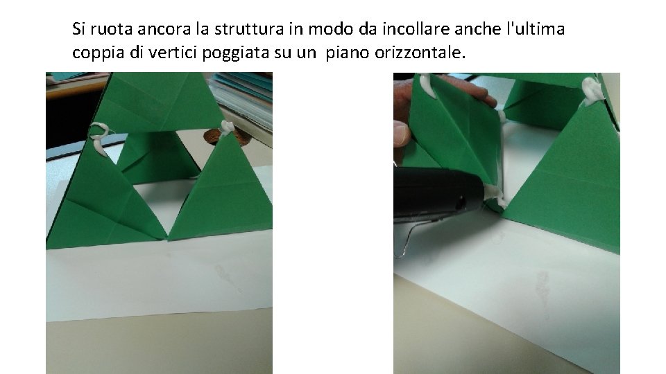 Si ruota ancora la struttura in modo da incollare anche l'ultima coppia di vertici