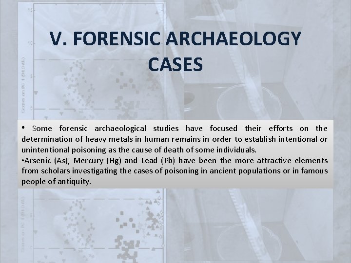 V. FORENSIC ARCHAEOLOGY CASES • Some forensic archaeological studies have focused their efforts on