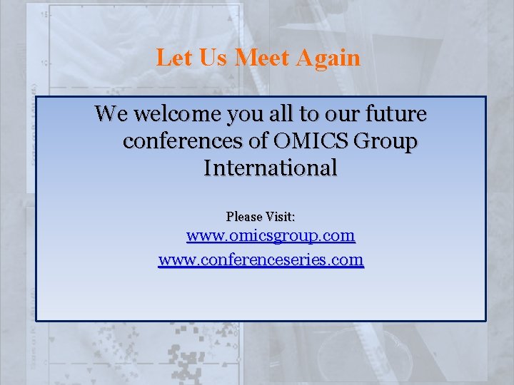 Let Us Meet Again We welcome you all to our future conferences of OMICS