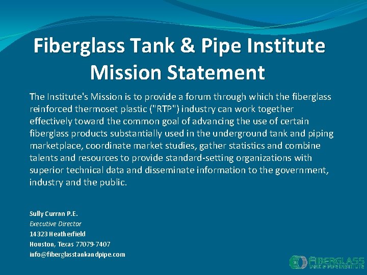 Fiberglass Tank & Pipe Institute Mission Statement The Institute's Mission is to provide a