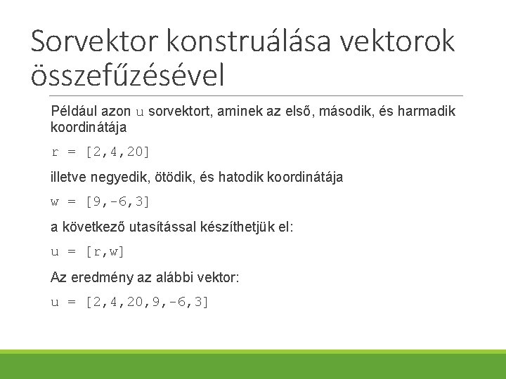 Sorvektor konstruálása vektorok összefűzésével Például azon u sorvektort, aminek az első, második, és harmadik