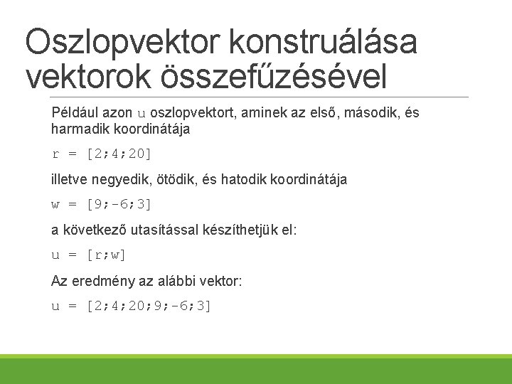 Oszlopvektor konstruálása vektorok összefűzésével Például azon u oszlopvektort, aminek az első, második, és harmadik