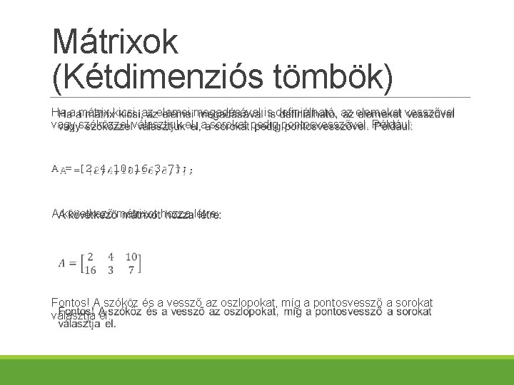 Mátrixok (Kétdimenziós tömbök) Ha a mátrix kicsi, az elemei megadásával is definiálható, az elemeket