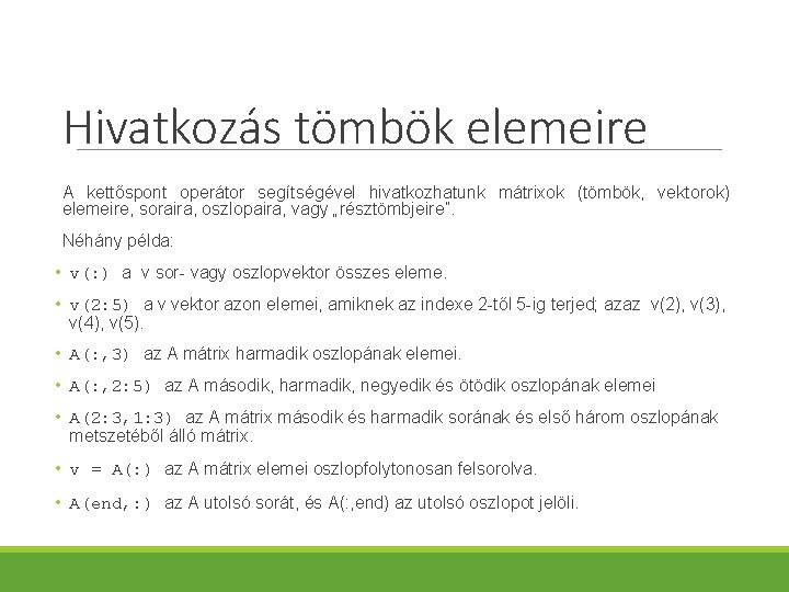 Hivatkozás tömbök elemeire A kettőspont operátor segítségével hivatkozhatunk mátrixok (tömbök, vektorok) elemeire, soraira, oszlopaira,