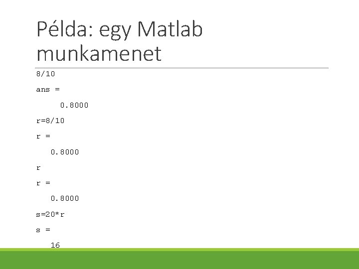 Példa: egy Matlab munkamenet 8/10 ans = 0. 8000 r=8/10 r = 0. 8000