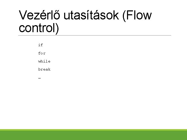 Vezérlő utasítások (Flow control) if for while break … 