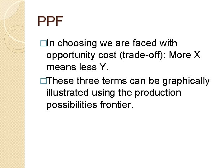 PPF �In choosing we are faced with opportunity cost (trade-off): More X means less